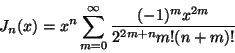 \begin{displaymath}
J_{n}(x)=x^{n}\sum _{m=0}^{\infty }\frac{(-1)^{m}x^{2m}}{2^{2m+n}m!(n+m)!}\end{displaymath}